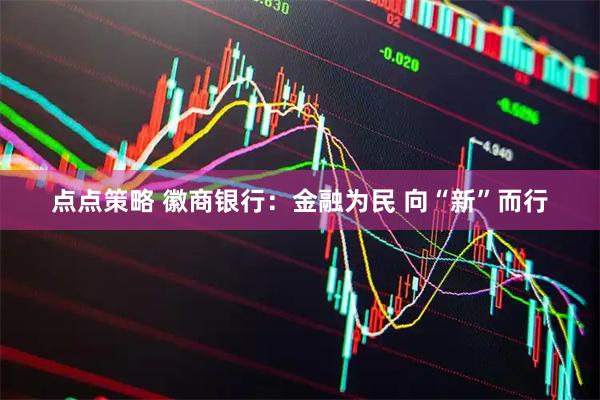 点点策略 徽商银行：金融为民 向“新”而行