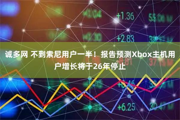 诚多网 不到索尼用户一半！报告预测Xbox主机用户增长将于26年停止