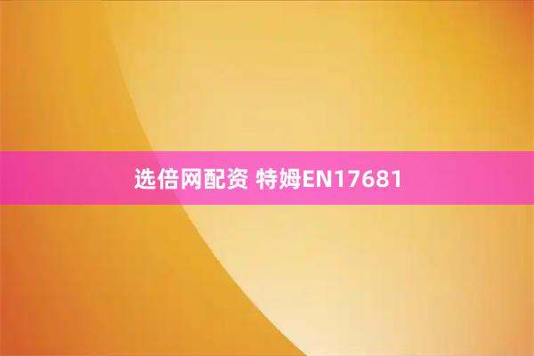 选倍网配资 特姆EN17681